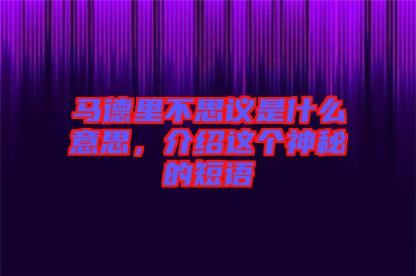 馬德里不思議是什么意思，介紹這個神秘的短語