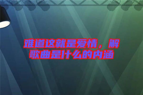 難道這就是愛情，解歌曲是什么的內(nèi)涵