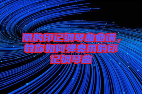 雨的印記鋼琴曲曲譜，教你如何彈奏雨的印記鋼琴曲