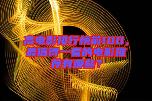 高電影排行榜前100，最值得一看的電影推薦有哪些？