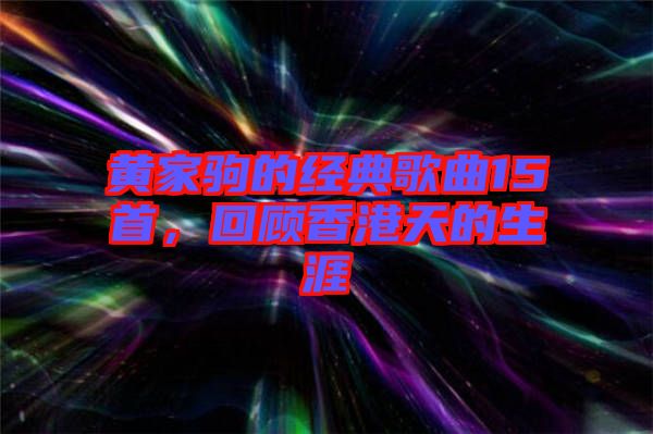 黃家駒的經(jīng)典歌曲15首，回顧香港天的生涯