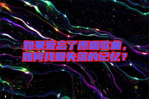 如果愛(ài)忘了原唱歌曲，如何找回失落的記憶？