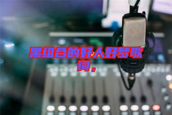 黑組合的好人好夢歌詞，