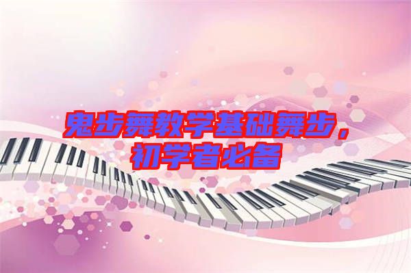 鬼步舞教學(xué)基礎(chǔ)舞步，初學(xué)者必備