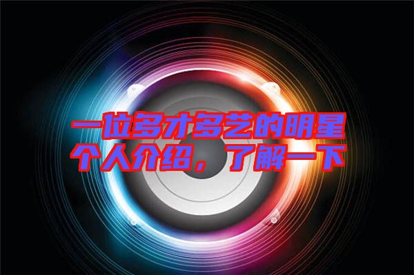 一位多才多藝的明星個人介紹，了解一下