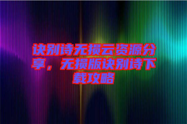 訣別詩無損云資源分享，無損版訣別詩下載攻略