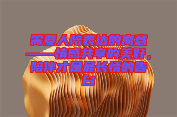 需要人陪表達(dá)的寓意——情感共享的美好，陪伴才是最長(zhǎng)情的告白