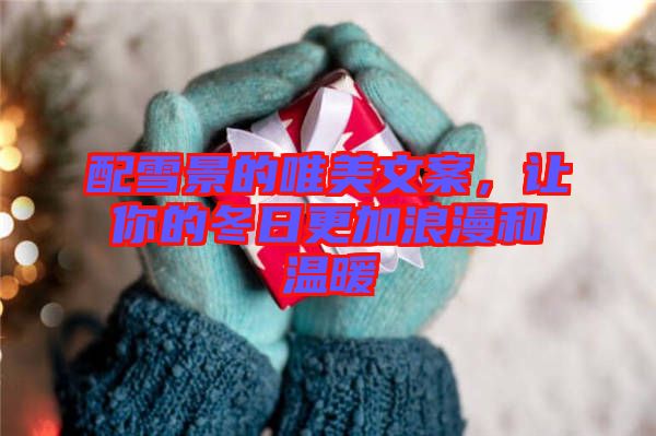 配雪景的唯美文案，讓你的冬日更加浪漫和溫暖