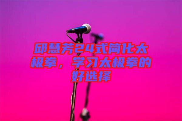 邱慧芳24式簡化太極拳，學(xué)習(xí)太極拳的好選擇