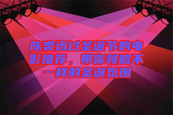 陳奕迅過圣誕節(jié)的電影推薦，帶你領(lǐng)略不一樣的圣誕氛圍
