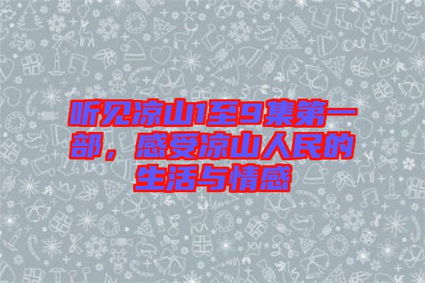 聽見涼山1至9集第一部，感受涼山人民的生活與情感