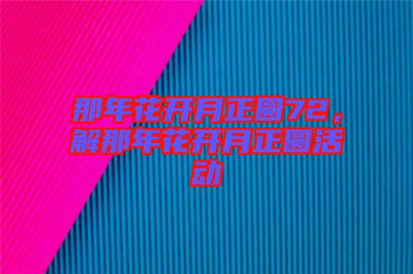 那年花開月正圓72，解那年花開月正圓活動(dòng)
