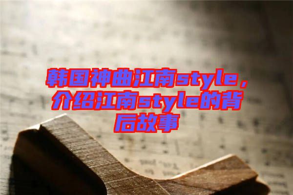 韓國神曲江南style，介紹江南style的背后故事