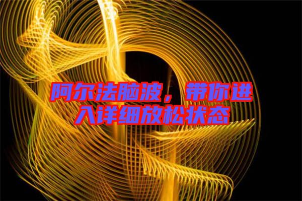 阿爾法腦波，帶你進(jìn)入詳細(xì)放松狀態(tài)