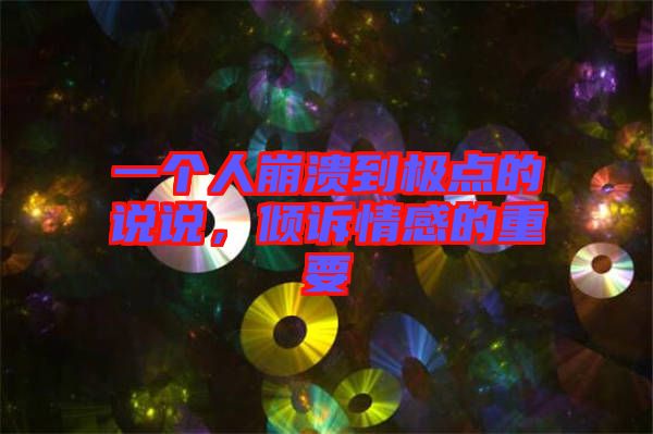 一個人崩潰到極點的說說，傾訴情感的重要
