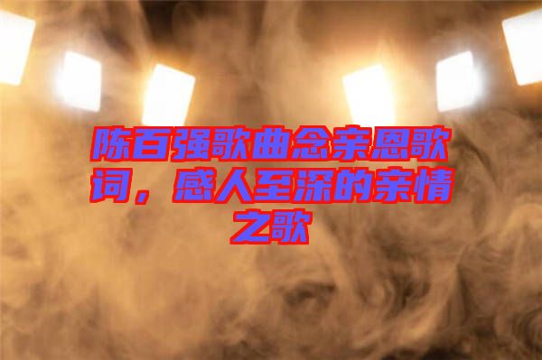 陳百強歌曲念親恩歌詞，感人至深的親情之歌