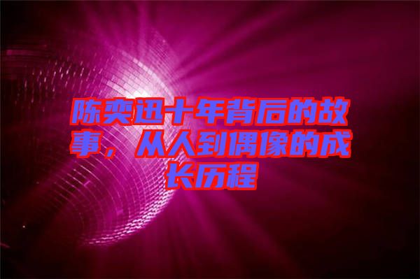 陳奕迅十年背后的故事，從人到偶像的成長(zhǎng)歷程