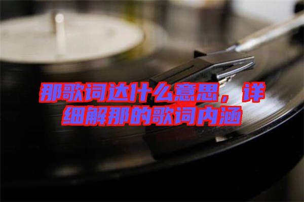 那歌詞達什么意思，詳細解那的歌詞內(nèi)涵