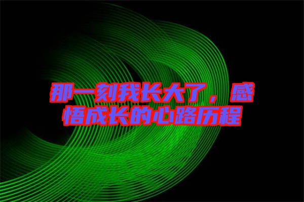那一刻我長大了，感悟成長的心路歷程