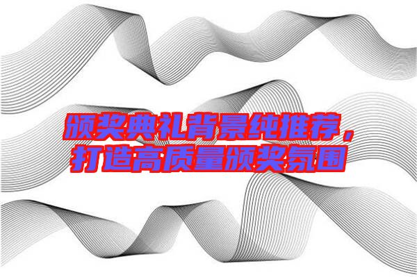 頒獎典禮背景純推薦，打造高質(zhì)量頒獎氛圍