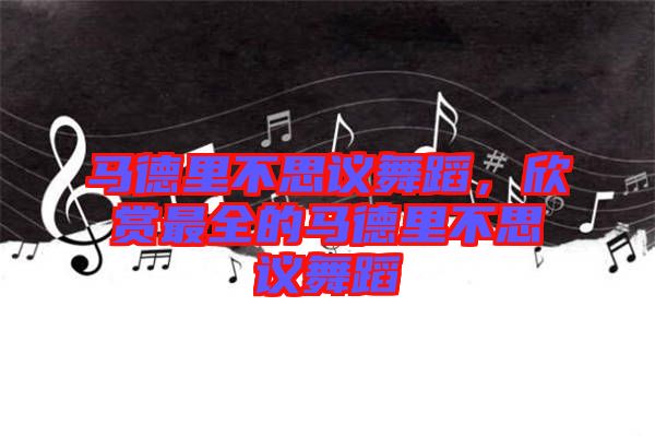 馬德里不思議舞蹈，欣賞最全的馬德里不思議舞蹈
