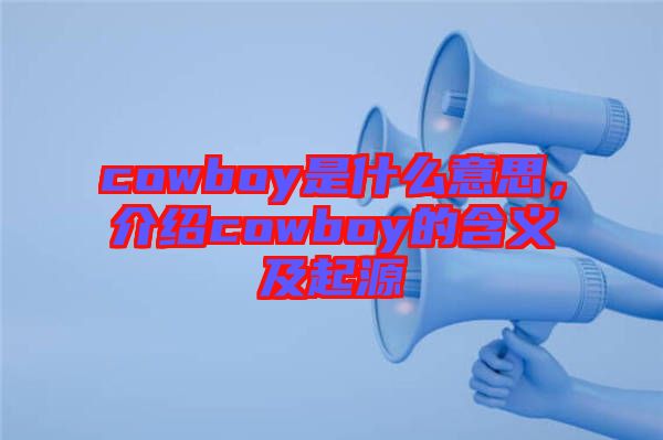 cowboy是什么意思，介紹cowboy的含義及起源
