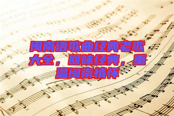 閩南語歌曲經(jīng)典老歌大全，回味經(jīng)典，重溫閩南情懷