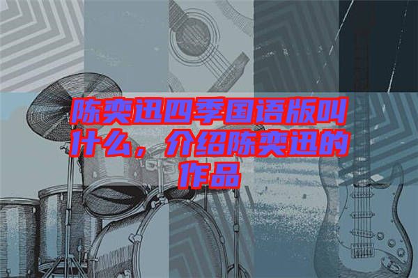 陳奕迅四季國(guó)語(yǔ)版叫什么，介紹陳奕迅的作品