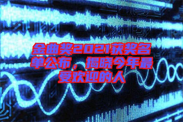 金曲獎2021獲獎名單公布，揭曉今年最受歡迎的人